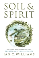 Soil & Spirit: Seeds of Purpose, Nature's Insight & the Deep Work of Transformational Change 154453812X Book Cover