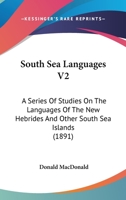 South Sea Languages V2: A Series Of Studies On The Languages Of The New Hebrides And Other South Sea Islands 1167048547 Book Cover