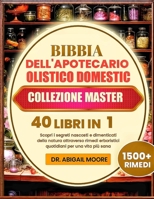 BIBBIA DELL'APOTECARIO OLISTICO DOMESTIC COLLEZIONE MASTER 40 LIBRI IN 1: Scopri i segreti nascosti e dimenticati della natura attraverso rimedi ... per una vita più sana (Italian Edition) B0DSTZDWG8 Book Cover