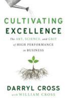 Cultivating Excellence: The Art, Science, and Grit of High Performance in Business 1632991357 Book Cover