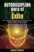 Autodisciplina para el Éxito: Aprende A Desarrollar Hábitos Positivos. Usa Tu Fuerza De Voluntad Para Controlar Tus Emociones Y Mejorar La ... Descongestiona tu mente) (Spanish Edition) B0884BSJDN Book Cover