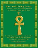 Raw and Living Foods:  The First Divine Act and Requirement of a Holistic Living Way of Life: Raw & Living Fruits, Vegetables, Seeds & Nuts.  The Natural Foods for Man, He and She ... 097926264X Book Cover