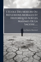 L'école Des Moeurs Ou Réflexions Morales Et Historiques Sur Les Maximes De La Sagesse...... 1271557576 Book Cover
