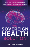 The Sovereign Health Solution: Heal the Psycho-Energetic Root Causes of Chronic Illness 1953153631 Book Cover