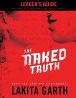 The Naked Truth: About Sex Love and Relationships Leader's Guide 0830743316 Book Cover