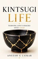 KINTSUGI LIFE: Turning Life's Cracks Into Gold B0HBQLDPFQ Book Cover