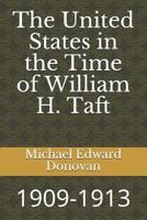 The United States in the Time of William H. Taft: 1909-1913 1729082920 Book Cover