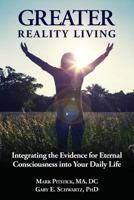 Greater Reality Living, 2nd Edition: Integrating the Evidence for Eternal Consciousness 1725758466 Book Cover