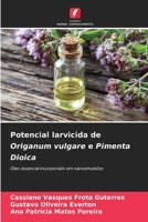 Potencial larvicida de Origanum vulgare e Pimenta Dioica: Óleo essencial incorporado em nanoemulsões 6206120015 Book Cover