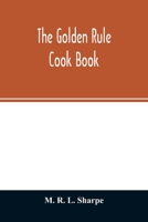 The Golden Rule Cook Book: Six Hundred Recipes for Meatless Dishes 9354026125 Book Cover