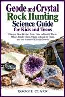 Geode and Crystal Rock Hunting Science Guide for Kids and Teens: Discover How Geodes Form, How to Identify Them, What's Inside Them, Where to Look for Them, and the Science of Crystal Growth B0HK5VB13J Book Cover