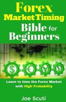 Forex Market Timing Bible for Beginners: Learn to Time the Forex Market with High Probability 1542439981 Book Cover