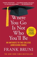 Where You Go Is Not Who You'll Be: An Antidote to the College Admissions Mania 1455532681 Book Cover