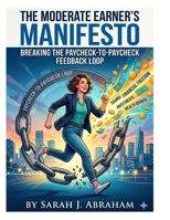 The Moderate Earner's Manifesto: Breaking the Paycheck-to-Paycheck Feedback Loop B0H1VPYTV9 Book Cover