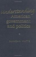 Understanding American Government and Politics (Understanding Politics) 0719060745 Book Cover