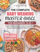 THE COMPLETE BABY WEANING MASTER BIBLE FOR BEGINNERS 10-IN-1: A Complete Stage-by-Stage Guide to Starting Solids with Purees, Finger Foods, Textures, ... and Healthy Eating Habits for Babies and Tod B0H8NG2D2F Book Cover