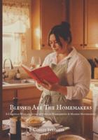 Blessed Are The Homemakers: A Christian Woman’s Guide to Vintage Homekeeping & Modern Motherhood B0G4XKHYQD Book Cover