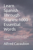Learn Spanish Through Stories: 1000 Essential Words: A Beginner Spanish Graded Reader with Short Stories, Vocabulary, Grammar, and English Translation B0H2B512R9 Book Cover