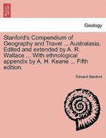 Stanford's Compendium of Geography and Travel ... Australasia. Edited and extended by A. R. Wallace ... With ethnological appendix by A. H. Keane ... vol. II 1240928688 Book Cover