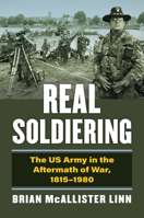 Real Soldiering: The US Army in the Aftermath of War, 1815-1980 0700634754 Book Cover