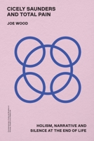 Cicely Saunders and Total Pain: Holism, Narrative and Silence at the End of Life (Contemporary Cultural Studies in Illness, Health and Medicine) 1399531077 Book Cover