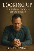 Looking Up: How God wants us to pray, and why it matters B0FL13XBXF Book Cover