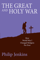 The Great and Holy War: How World War I Changed Religion For Ever 0062105140 Book Cover