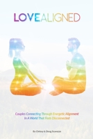 LOVE ALIGNED: Couples Connecting Through Energetic Alignment In A World That Feels Disconnected B095NRKYYK Book Cover