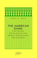The American Game: Capitalism, Decolonization, World Domination, and Baseball (Paradigm) 0976147556 Book Cover
