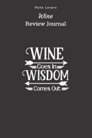 Wine Goes In Wisdom Comes Out - Wine Review Journal: Wine Maker Gifts Space to Write In 120 Wine Reviews Notes Rate Aroma, Taste, Appearance & More 1692651765 Book Cover