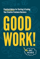 Good Work!: Practical Advice for Starting & Scaling Your Creative Freelance Business B0FVW1P2GP Book Cover