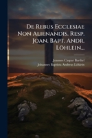 De Rebus Ecclesiae Non Alienandis. Resp. Joan. Bapt. Andr. Löhlein... 1279933488 Book Cover