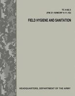 Field Hygiene and Sanitation (TC 4-02.3/FM 21-101/MCRP 4-11.1D) 1976077958 Book Cover