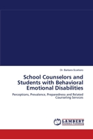 School Counselors and Students with Behavioral Emotional Disabilities: Perceptions, Prevalence, Preparedness and Related Counseling Services 3838312961 Book Cover