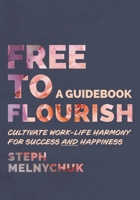 Free to Flourish: Cultivate Work-life Harmony for Success and Happiness 103833697X Book Cover