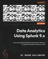 Data Analytics Using Splunk 9.x: A practical guide to implementing Splunk's features for performing data analysis at scale 1803249412 Book Cover