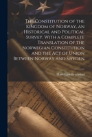 The Constitution of the Kingdom of Norway, an Historical and Political Survey, With a Complete Translation of the Norwegian Constitution and the Act o 1022237977 Book Cover