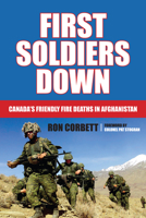 First Soldiers Down: Canada's Friendly Fire Deaths in Afghanistan 1459703278 Book Cover