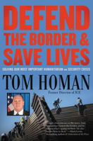 Defend the Border and Save Lives: Solving Our Most Important Humanitarian and Security Crisis 1546085920 Book Cover