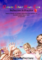 Outside School Hours Care: Reflection in Practise Volume 1: 12 months of guided reflections for workers in Outside School Hours Care in Australia 0648528561 Book Cover