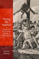 Writing the Rebellion: Loyalists and the Literature of Politics in British America 0190494468 Book Cover