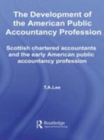 The Development of the American Public Accounting Profession: Scottish Chartered Accountants and the Early American Public Accountancy Profession 1138879428 Book Cover