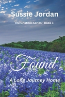 Found - A Long Journey Home: The Gristmill Series - Book 3 B0C87QMYYF Book Cover