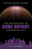 The Mythology of Kobe Bryant: Theology and the Culture of Sport 1666735647 Book Cover