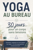 YOGA AU BUREAU 30 jours pour un corps sans tensions: Étirements, respiration et micro-pauses sur chaise — 5 à 10 minutes par jour, en tenue de travail (French Edition) B0H7SC4GP1 Book Cover
