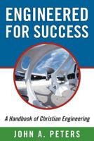 Engineered for Success: A Handbook of Christian Engineering: Engineered Truth That, When Applied to Your Spirit, Will Result in Spiritual Grow 1449768091 Book Cover