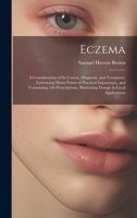 Eczema: A Consideration of Its Course, Diagnosis, and Treatment, Embracing Many Points of Practical Importance, and Containing 146 Prescriptions, Illustrating Dosage in Local Applications 1022672177 Book Cover