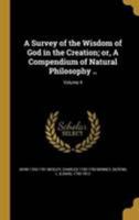 A Survey of the Wisdom of God in the Creation; or, A Compendium of Natural Philosophy ..; Volume 4 1371803064 Book Cover