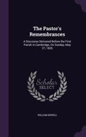 The Pastor's Remembrances: A Discourse Delivered Before The First Parish In Cambridge (1855) 1354985796 Book Cover