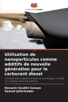 Utilisation de nanoparticules comme additifs de nouvelle génération pour le carburant diesel: Considérations expérimentales et numériques, à l'aide d'un réseau neuronal artificiel (French Edition) 6207839994 Book Cover